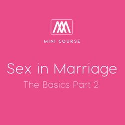 Sex in Marriage - The Basics Part 2