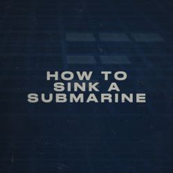 How to Sink a Submarine