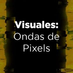 Visuales: Ondas de Pixeles