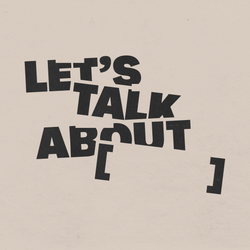 Let's Talk About [ ]