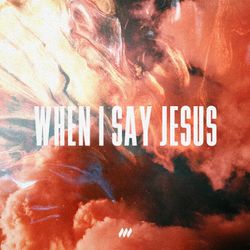 When I Say Jesus
