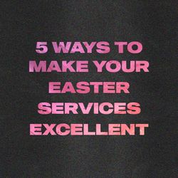 5 Ways to Make Your Easter Services Excellent