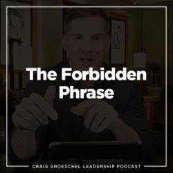 Craig Groeschel Leadership Podcast: The Forbidden Phrase 