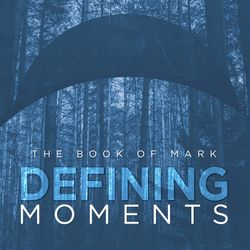 Defining Moments - The Book of Mark 