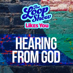 Loop Show Likes You: Hearing from God - The Loop Show
