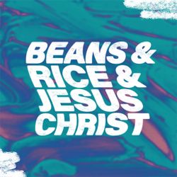 Beans & Rice & Jesus Christ