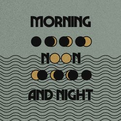 Morning Noon and Night