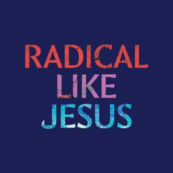 Radical Like Jesus: How to Pray, Care & Share Like He Did