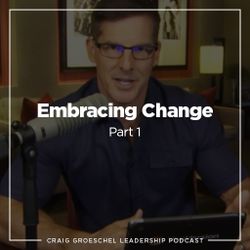 Craig Groeschel Leadership Podcast: Embracing Change