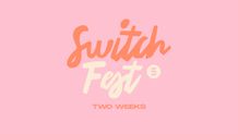 SwitchFest - Two Weeks