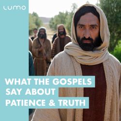 What the Gospels Say About Patience & Truth