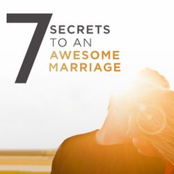7 Secrets to An Awesome Marriage