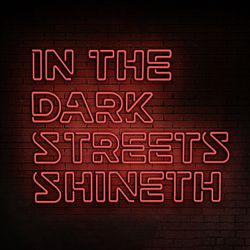 In The Dark Streets Shineth