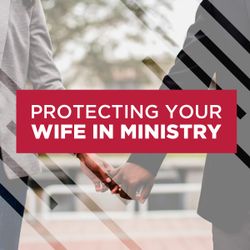 Protecting Your Wife in Ministry