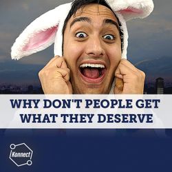 Why Don't People Get What They Deserve? - Konnect HQ, Standalone Episode
