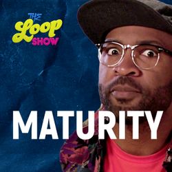Maturity - Loop Show